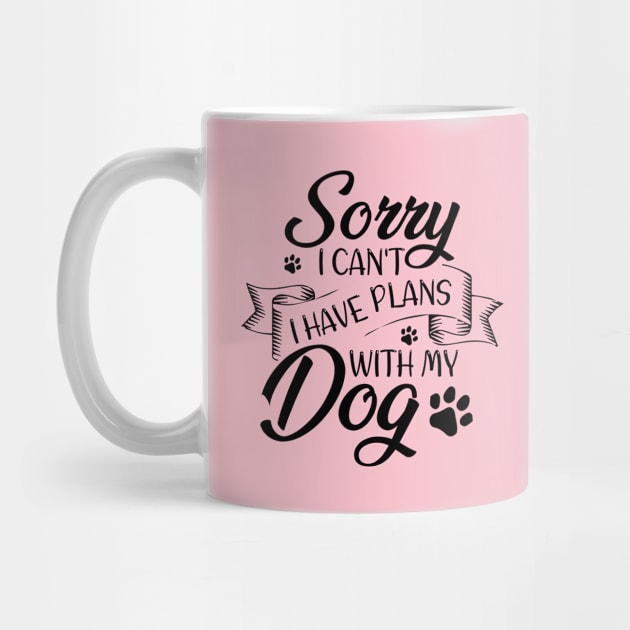 Sorry I Can't I Have Plans With My Dog by printalpha-art